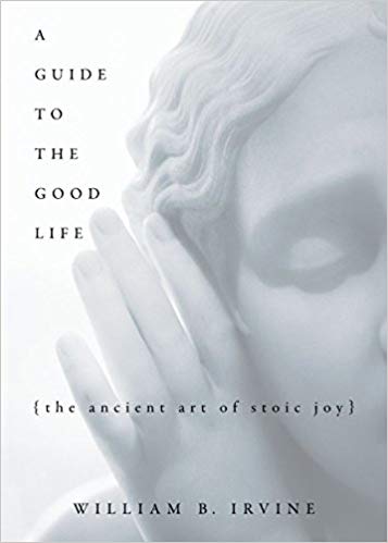 A Guide to the Good Life by William Braxton Irvine