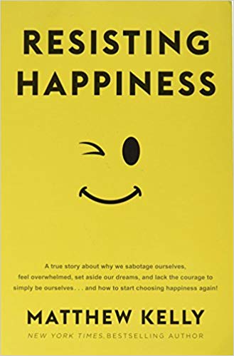 Resisting Happiness by Matthew Kelly