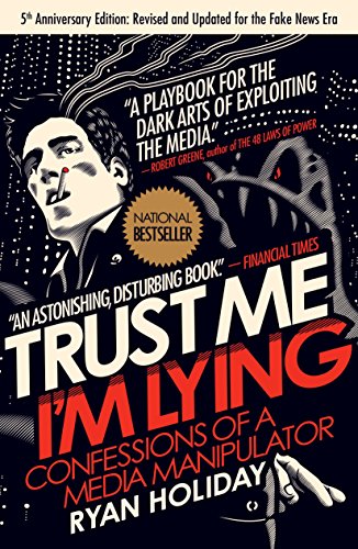 Trust Me I’m Lying by Ryan Holiday